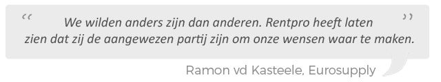 We wilden anders zijn dan anderen. Rentpro heeft laten zien dat zij de aangewezen partij zijn om onze wensen waar te maken. Ramon vd Kasteele, Eurosupply